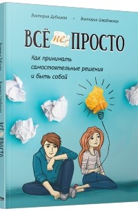  - Всё непросто. Как принимать самостоятельные решения и быть собой