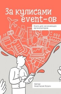 Анастасия Козич - За кулисами event-ов. Книга для начинающих организаторов