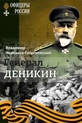 Владимир Черкасов-Георгиевский - Генерал Деникин
