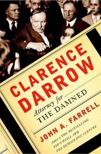 Джон Алоизиус Фаррелл - Clarence Darrow: Attorney for the Damned