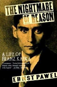 Эрнст Павел - The Nightmare of Reason: A Life of Franz Kafka