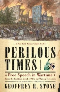 Джеффри Р. Стоун - Perilous Times: Free Speech in Wartime: From the Sedition Act of 1798 to the War on Terrorism
