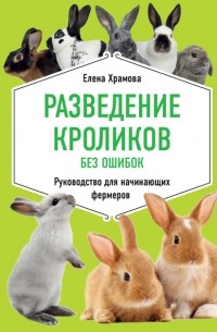 Е. Ю. Храмова - Разведение кроликов без ошибок. Руководство для начинающих фермеров