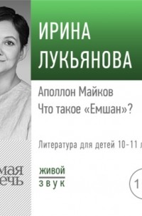 Ирина Лукьянова - Лекция «Аполлон Майков. Что такое „Емшан“»