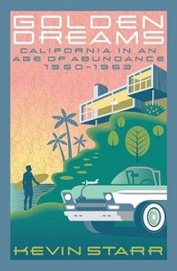 Кевин Старр - Golden Dreams: California in an Age of Abundance, 1950-1963