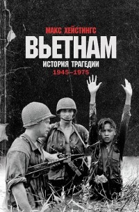 Макс Гастингс - Вьетнам. История трагедии. 1945-1975