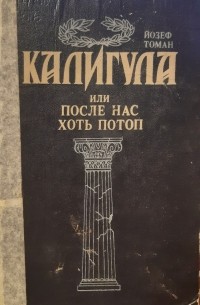 Йозеф Томан - Калигула, или После нас хоть потоп