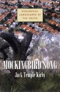 Джек Темпл Кирби - Mockingbird Song: Ecological Landscapes of the South