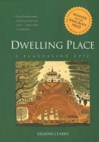 Эрскин Кларк - Dwelling Place: A Plantation Epic