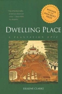 Эрскин Кларк - Dwelling Place: A Plantation Epic