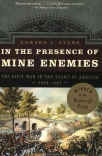 Эдвард Л. Айерс - In the Presence of Mine Enemies: The Civil War in the Heart of America, 1859-1864