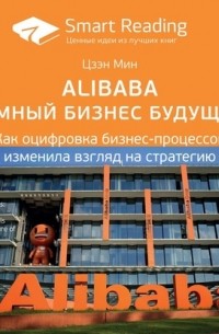 Smart Reading - Ключевые идеи книги: Alibaba и умный бизнес будущего. Как оцифровка бизнес-процессов изменила взгляд на стратегию. Цзэн Мин