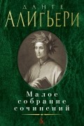 Данте Алигьери - Малое собрание сочинений (сборник)