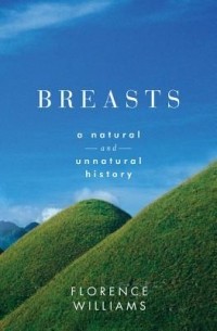 Флоренс Уильямс - Breasts: A Natural and Unnatural History