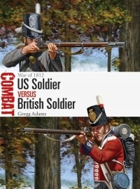Gregg Adams - US Soldier vs British Soldier: War of 1812