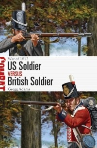 Gregg Adams - US Soldier vs British Soldier: War of 1812