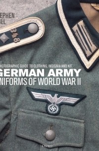 Stephen Bull - German Army Uniforms of World War II: A Photographic Guide to Clothing, Insignia and Kit
