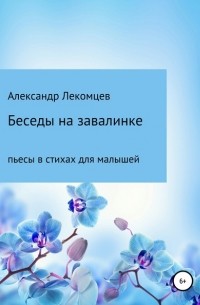 Александр Николаевич Лекомцев - Беседы на завалинке. Пьесы в стихах для малышей