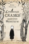 Крис Пристли - Страшные сказки дядюшки Монтегю (сборник)