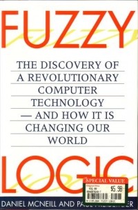  - Fuzzy Logic: The Discovery of a Revolutionary Computer Technology—-And How it is Changing Our World