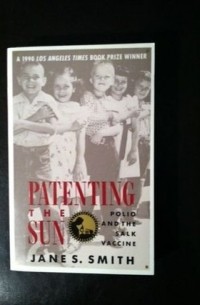 Джейн С. Смит - Patenting The Sun: Polio and the Salk Vaccine