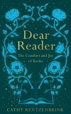 Cathy Rentzenbrink - Dear Reader: The Comfort and Joy of Books