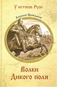 Алексей Пройдаков - Волки Дикого поля. Повествование о времени битвы при Калке