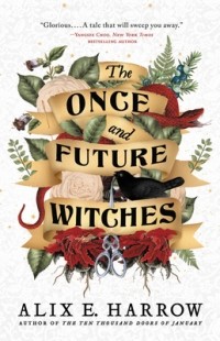 Alix E. Harrow - The Once and Future Witches