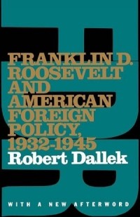 Роберт Даллек - Franklin D. Roosevelt and American Foreign Policy, 1932-1945