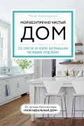 Тони Хэммерсли - Мой безупречно чистый дом. 255 советов по уборке натуральными чистящими средствами
