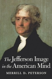 Меррилл Д. Петерсон - The Jefferson Image in the American Mind