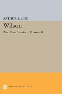 Артур С. Линк - Wilson: The New Freedom, Volume II