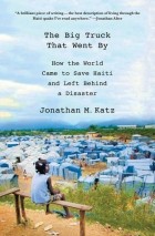 Джонатан М. Кац - The Big Truck that Went By: How the World Came to Save Haiti and Left Behind a Disaster