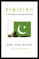 Мэри Уивер - Pakistan: In the Shadow of Jihad and Afghanistan
