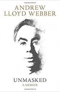 Andrew Lloyd Webber - Unmasked: A Memoir