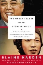 Blaine Harden - The Great Leader and the Fighter Pilot: The True Story of the Tyrant Who Created North Korea and The Young Lieutenant Who Stole His Way to Freedom