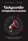 Кармин Галло - Искусство сторителлинга. Как создавать истории, которые попадут в самое сердце аудитории