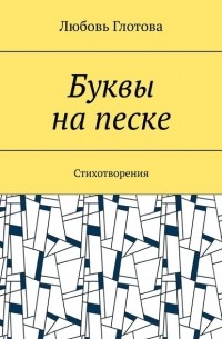 Любовь Глотова - Буквы на песке. Стихотворения