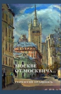 Терентiй Травнiкъ - Москве от москвича. Стихи о Москве