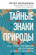 Петер Воллебен - Тайные знаки природы: как стать погодным детективом и читать приметы