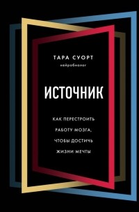 Тара Суорт - Источник. Как перестроить работу мозга, чтобы достичь жизни мечты