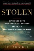 Richard Bell - Stolen: Five Free Boys Kidnapped into Slavery and Their Astonishing Odyssey Home