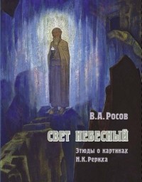 Владимир Росов - Свет небесный. Этюды о картинах Н. К. Рериха