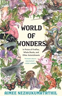 Эйми Нежукумататил - World of Wonders: In Praise of Fireflies, Whale Sharks, and Other Astonishments
