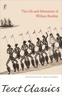  - The Life and Adventures of William Buckley; 32 Years a wanderer amongst the Aborigines of the then unexplored country around Port Phillip, now the Province of Victoria
