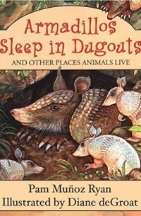 Пэм Муньос Райан - Armadillos Sleep in Dugouts: And Other Places Animals Live