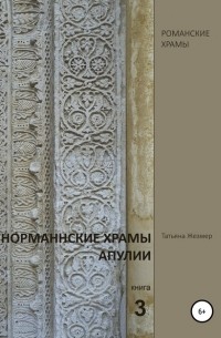 Татьяна Борисовна Жезмер - Норманнские храмы Апулии. Книга 3