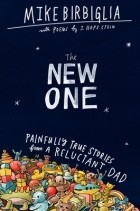Майк Бирбилья - The New One: Painfully True Stories from a Reluctant Dad