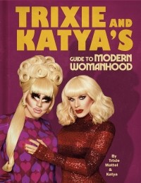 Трикси Маттель - Trixie and Katya's Guide to Modern Womanhood