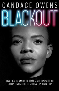 Кэндис Оуэнс - Blackout: How Black America Can Make Its Second Escape from the Democrat Plantation